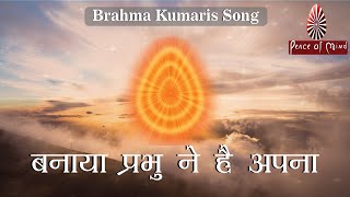 बनाया प्रभु ने है अपना ...| Banaya Prabhu Ne Hai Apna | Brahma Kumaris Song