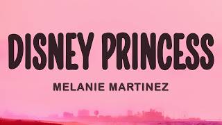 Melanie Martinez - DISNEY PRINCESS (Lyrics)