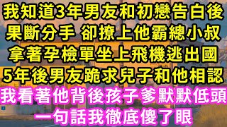 我知道3年男友和初戀告白後，果斷分手 卻撩上他霸總小叔，拿著孕檢單坐上飛機逃出國，5年後男友跪求兒子和他相認，我看著他背後孩子爹默默低頭，一句話我徹底傻了眼#灰姑娘#霸道總裁#愛情#婚姻#小嫻說故事