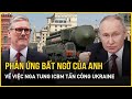 Phản ứng bất ngờ của Anh về việc Nga tấn công Ukraine bằng ICBM | Báo VietNamNet