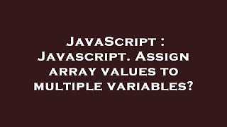 JavaScript : Javascript. Assign array values to multiple variables?