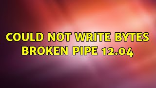 Ubuntu: could not write bytes broken pipe 12.04 (2 Solutions!!)