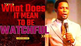 WHAT DOES IT MEAN TO BE WATCHFUL || APOSTLE OROKPO MICHAEL.