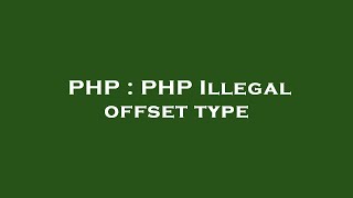 PHP : PHP Illegal offset type