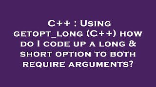 C++ : Using getopt_long (C++) how do I code up a long \u0026 short option to both require arguments?