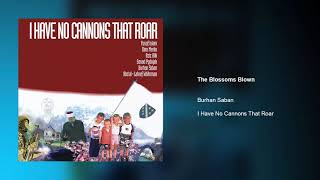 Burhan Saban - The Blossoms Blown | I Have No Cannons That Roar