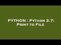 PYTHON : Python 2.7: Print to File
