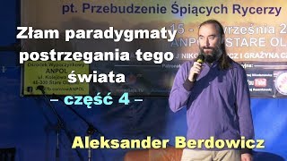 Złam paradygmaty postrzegania tego świata, część 4 – Aleksander Berdowicz