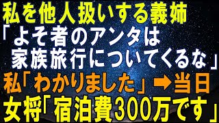 【スカッとする話】私を他人扱いする義姉「よそ者のアンタは家族旅行についてくるな」私「わかりました」➡当日…女将「宿泊費300万です」義姉「え？」