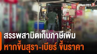 สรรพสามิตเก็บภาษีเพิ่มขึ้น หากสุรา-เบียร์ ขึ้นราคา : กินอยู่รู้รอบ