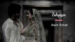 Ishqiya- OST- Asim Azhar- Feroz khan- Hania amir
