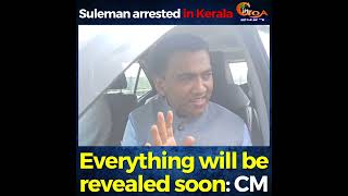 Suleman arrested in Kerala, Everything will be revealed soon: CM #goanews #arrested #sulemankhan