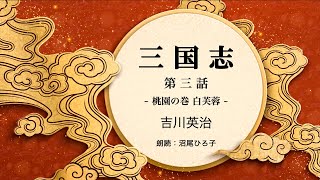 【朗読】吉川英治『三国志　第三話 桃園の巻 白芙蓉』　朗読：沼尾ひろ子