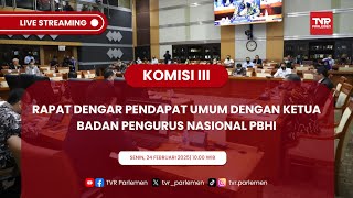 KOMISI III DPR RI RDPU DENGAN KETUA BADAN PENGURUS NASIONAL PBHI