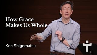 How Grace Makes Us Whole - Ken Shigematsu | February 2, 2025