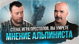 Клим Жуков, Владимир Колганов. Стена, игра престолов, вы умрете. Мнение альпиниста.