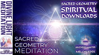 SACRED GEOMETRY SPIRITUAL DOWNLOADS! ~ SACRED GEOMETRY MEDITATION with ASCENDED MASTER MELCHIZEDEK