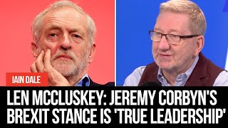 Len McCluskey: Jeremy Corbyn's neutral Brexit stance is 'true leadership'