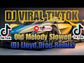 DJ VIRAL TIKTOK  Old Melody Slowed (DJ Lloyd Drop Remix)