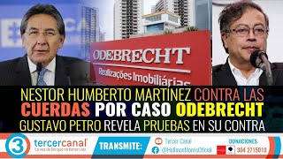 NESTOR HUMBERTO MARTÍNEZ CONTRA LAS CUERDAS POR CASO ODEBRECHT / PETRO REVELA PRUEBAS EN SU CONTRA