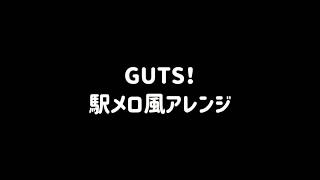 【駅メロ風アレンジ】GUTS!