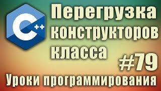 Перегрузка конструкторов класса. Что такое перегрузка. Как перегрузить конструктор. Урок#79