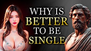 Why it is BETTER to be SINGLE | STOIC INSIGHTS on the BENEFITS of SINGLE LIFE | STOICISM