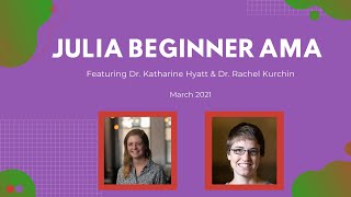 Julia Beginner AMA (March 2021) | Featuring Dr. Katharine Hyatt \u0026 Dr. Rachel Kurchin