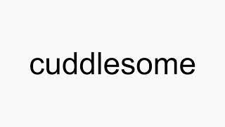 How to pronounce cuddlesome