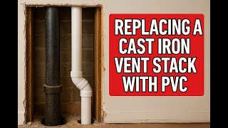How to Replace a Cast Iron Vent Stack with PVC — Step-by-Step DIY
