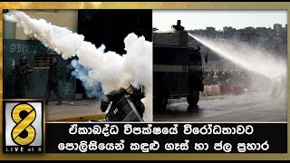 ඒකාබද්ධ විපක්ෂයේ විරෝධතාවට පොලිසියෙන් කඳුළු ගෑස් හා ජල ප්‍රහාර