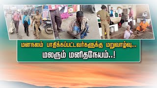 மனநலம் பாதிக்கப்பட்டவர்களுக்கு மறுவாழ்வு... மலரும் மனிதநேயம்...!