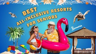 The Ultimate List of All Inclusive Resorts for Seniors | Travel for Seniors
