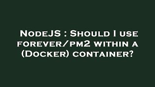 NodeJS : Should I use forever/pm2 within a (Docker) container?