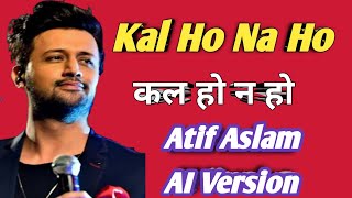 Atif aslam ; Kal Ho Na Ho | Sonu Nigam | Ai version | T SERIES | SRK | SONU | ATIF |