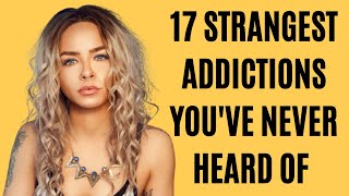 17 Strangest Addictions You've Never Heard Of