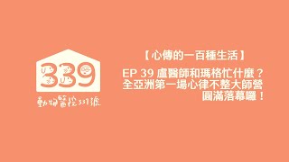 【心傳的一百種生活】EP 39 盧醫師和瑪格忙什麼？全亞洲第一場心律不整大師營圓滿落幕囉！