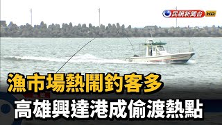 漁市場熱鬧釣客多 高雄興達港成偷渡熱點－民視新聞