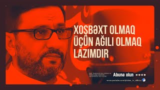 Hacı Şahin - Xoşbəxt olmaq üçün ağili olmaq lazimdir