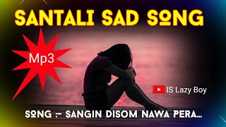 Santali Sad Song 2023/Sangin Disom Nawa Pera/Full Mp3 IS Lazy Boy