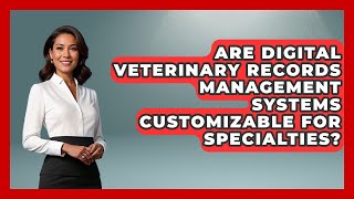 Are Digital Veterinary Records Management Systems Customizable for Specialties? | TeleVet Talk News