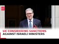 UK considering sanctions against Far-Right Israeli Ministers Gvir and Smotrich: Starmer