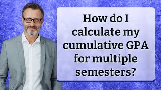 How do I calculate my cumulative GPA for multiple semesters?