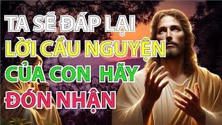 TA SẼ ĐÁP LẠI LỜI CẦU NGUYỆN CỦA CON HÃY ĐÓN NHẬN | Sứ Điệp Chúa Hôm Nay