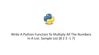 Write A Python Function To Multiply All The Numbers In A List. Sample List (8 2 3 -1 7)