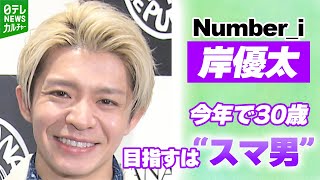 Number_i・岸優太にインタビュー　今年で30歳　目指すのは“スマ男”