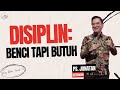 DISIPLIN: BENCI TAPI BUTUH - Ps.Jonatan Setiawan