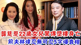 龔慈恩22歲女兒驚傳墮樓身亡！ 2任丈夫被捉姦在床不雅照滿天飛，現慘遭軟飯男拋棄，前夫林煒忍無可忍曝光內幕#辣評娛圈