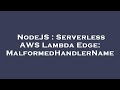 NodeJS : Serverless AWS Lambda Edge: MalformedHandlerName