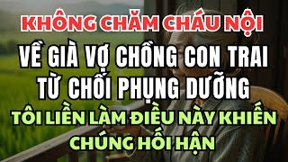 Về già, con trai từ chối phụng dưỡng, tôi làm điều này khiến chúng hối hận...